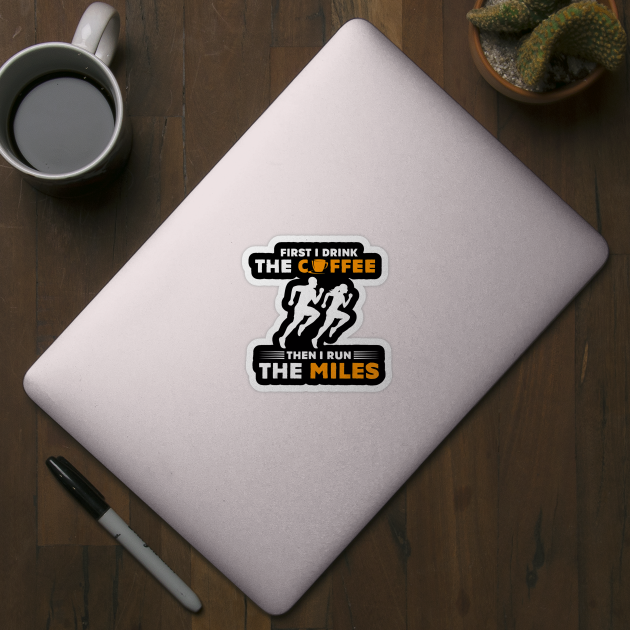 Running Gift- First I Drink Coffee Then I Run Miles- Runner T-Shirt by PHAIVAYCHU